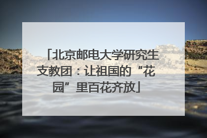 北京邮电大学研究生支教团：让祖国的“花园”里百花齐放