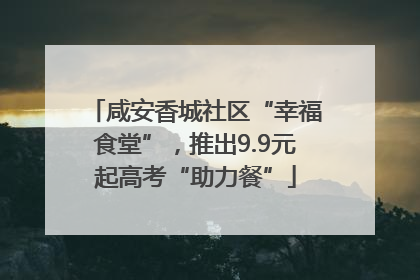 咸安香城社区“幸福食堂”，推出9.9元起高考“助力餐”