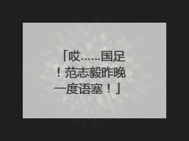哎……国足！范志毅昨晚一度语塞！
