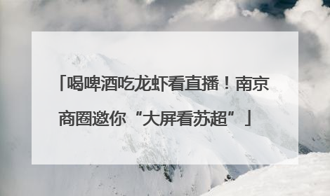 喝啤酒吃龙虾看直播！南京商圈邀你“大屏看苏超”
