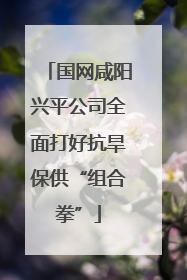 国网咸阳兴平公司全面打好抗旱保供“组合拳”