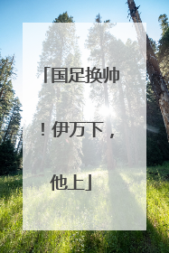 国足换帅！伊万下，他上
