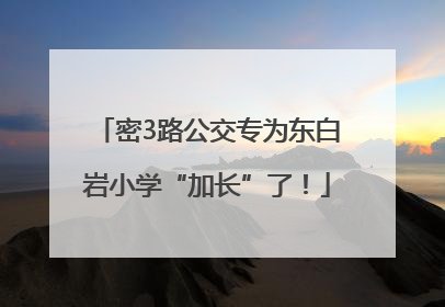 密3路公交专为东白岩小学“加长”了！