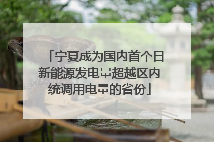 宁夏成为国内首个日新能源发电量超越区内统调用电量的省份