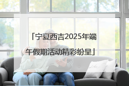 宁夏西吉2025年端午假期活动精彩纷呈