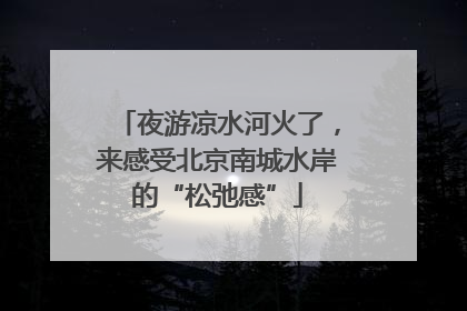 夜游凉水河火了，来感受北京南城水岸的“松弛感”