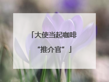 大使当起咖啡“推介官”