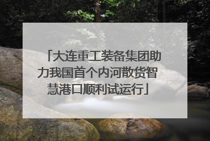 大连重工装备集团助力我国首个内河散货智慧港口顺利试运行