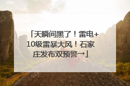 天瞬间黑了！雷电+10级雷暴大风！石家庄发布双预警→