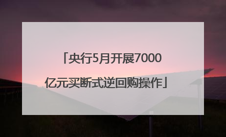 央行5月开展7000亿元买断式逆回购操作