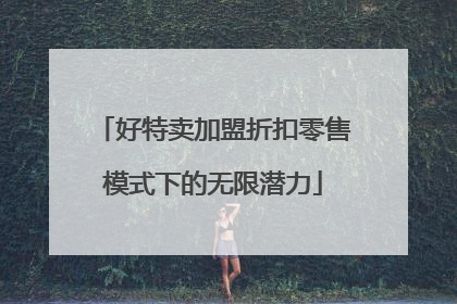 好特卖加盟折扣零售模式下的无限潜力