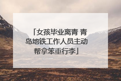 女孩毕业离青 青岛地铁工作人员主动帮拿笨重行李
