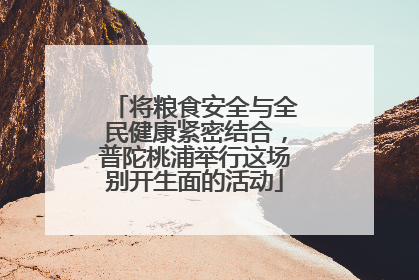 将粮食安全与全民健康紧密结合，普陀桃浦举行这场别开生面的活动