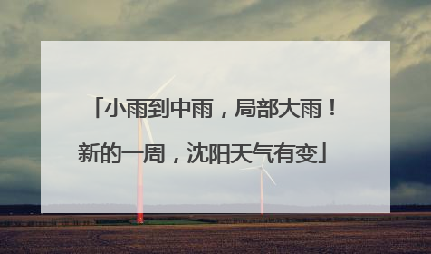小雨到中雨，局部大雨！新的一周，沈阳天气有变