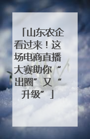 山东农企看过来！这场电商直播大赛助你“出圈”又“升级”
