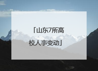 山东7所高校人事变动