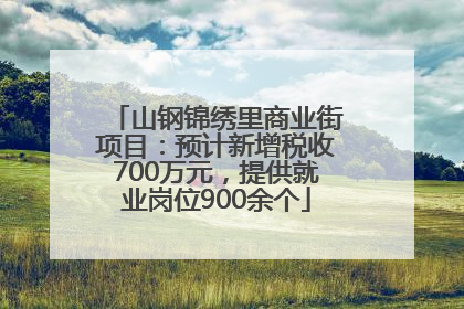 山钢锦绣里商业街项目：预计新增税收700万元，提供就业岗位900余个