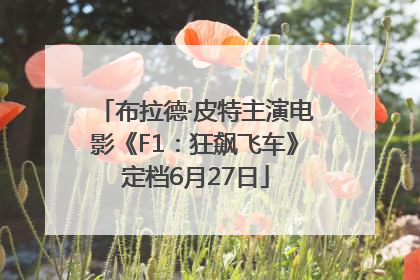 布拉德·皮特主演电影《F1：狂飙飞车》定档6月27日