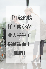 年轻的榜样！南京农业大学学子捐献造血干细胞