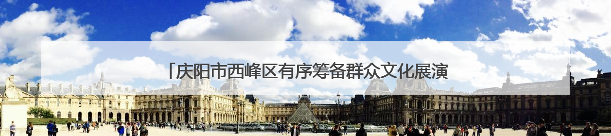 庆阳市西峰区有序筹备群众文化展演迎接第二十届庆阳香包民俗文化节