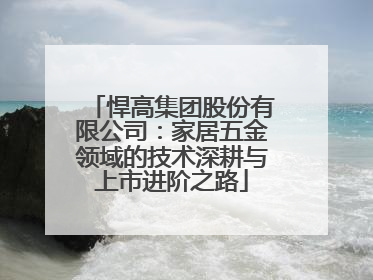 悍高集团股份有限公司：家居五金领域的技术深耕与上市进阶之路