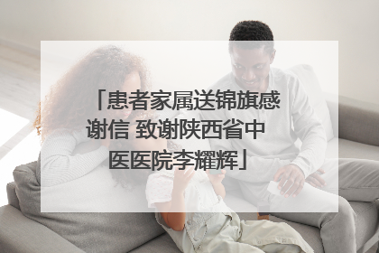 患者家属送锦旗感谢信 致谢陕西省中医医院李耀辉
