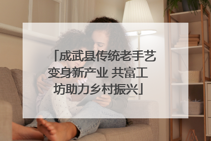 成武县传统老手艺变身新产业 共富工坊助力乡村振兴