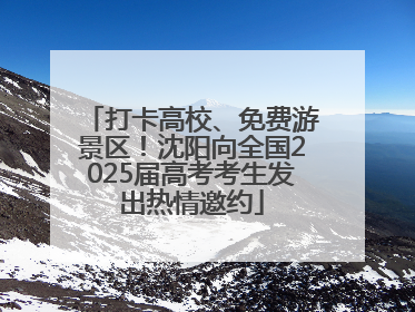 打卡高校、免费游景区！沈阳向全国2025届高考考生发出热情邀约