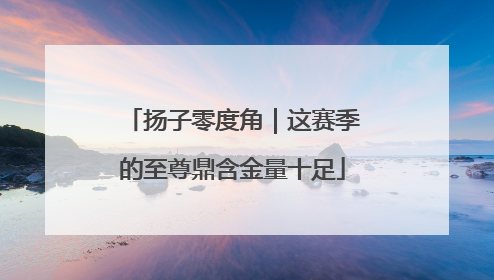 扬子零度角｜这赛季的至尊鼎含金量十足