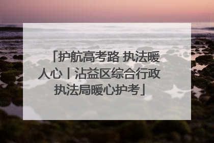 护航高考路 执法暖人心丨沾益区综合行政执法局暖心护考