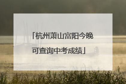 杭州萧山富阳今晚可查询中考成绩