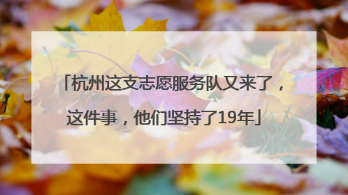 杭州这支志愿服务队又来了，这件事，他们坚持了19年