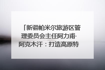 新疆帕米尔旅游区管理委员会主任阿力甫·阿克木汗：打造高原特色文旅品牌 推动县域旅游高质量发展｜第七届全国县域旅游研究成果发布系列活动