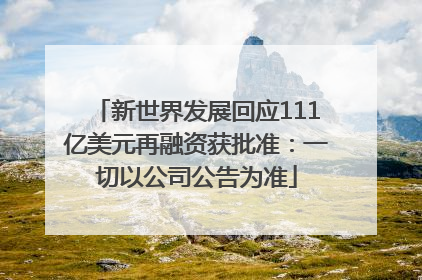 新世界发展回应111亿美元再融资获批准：一切以公司公告为准