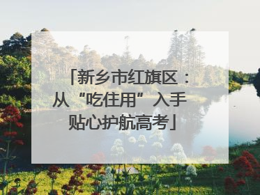 新乡市红旗区：从“吃住用”入手 贴心护航高考