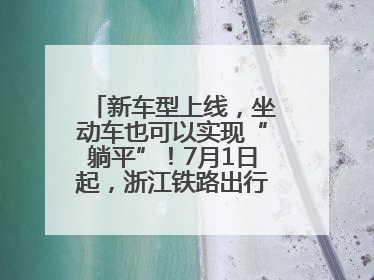 新车型上线，坐动车也可以实现“躺平”！7月1日起，浙江铁路出行惊喜满满