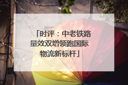 时评：中老铁路量效双增领跑国际物流新标杆