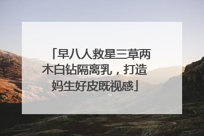 早八人救星三草两木白钻隔离乳，打造妈生好皮既视感