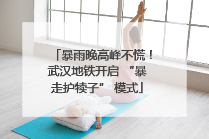 暴雨晚高峰不慌！武汉地铁开启 “暴走护犊子” 模式