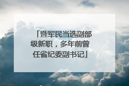 暨军民当选副部级新职，多年前曾任省纪委副书记