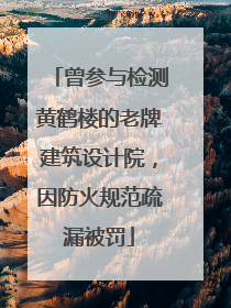 曾参与检测黄鹤楼的老牌建筑设计院，因防火规范疏漏被罚