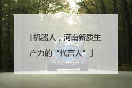 机器人，河南新质生产力的“代言人”