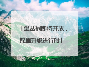 望丛祠即将开放，锦里升级进行时