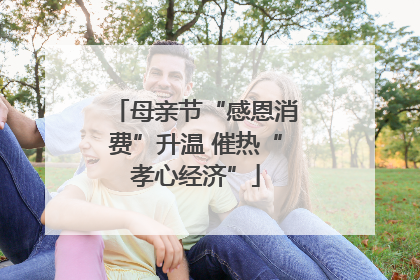 母亲节“感恩消费”升温 催热“孝心经济”