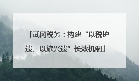 武冈税务：构建“以税护遗、以旅兴遗”长效机制