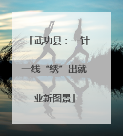 武功县：一针一线“绣”出就业新图景