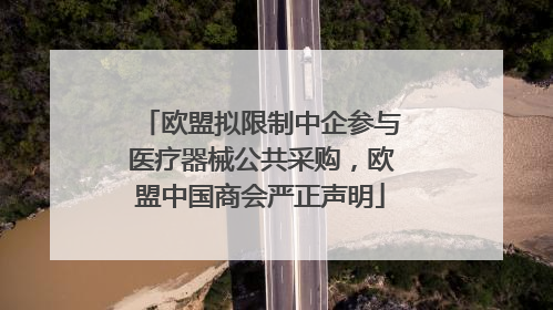 欧盟拟限制中企参与医疗器械公共采购，欧盟中国商会严正声明