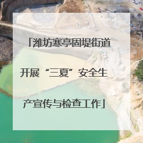 潍坊寒亭固堤街道开展“三夏”安全生产宣传与检查工作
