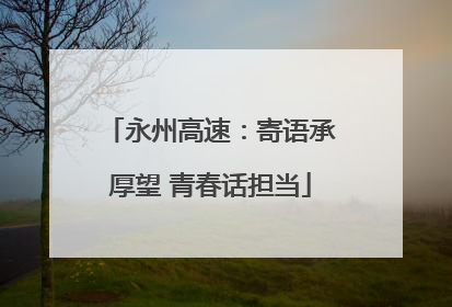 永州高速：寄语承厚望 青春话担当