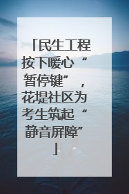 民生工程按下暖心“暂停键”，花堤社区为考生筑起“静音屏障”